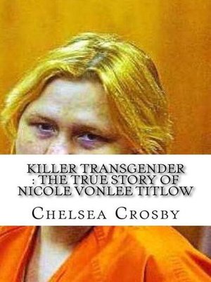 cover image of Killer Transgender the True Story of Nicole Vonlee Titlow
